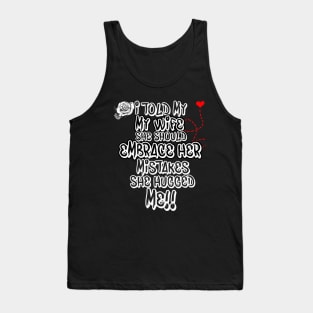 I Told My Wife She Should Embrace Her Mistakes she hugged me Tank Top